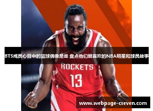 BTS成员心目中的篮球偶像是谁 盘点他们最喜欢的NBA明星和球员故事